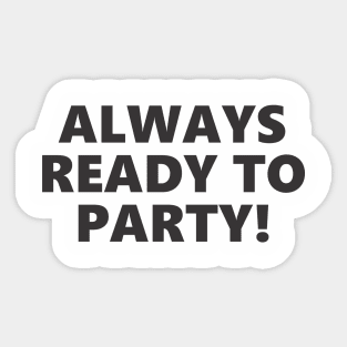 ALWAYS READY TO PARTY! Sticker